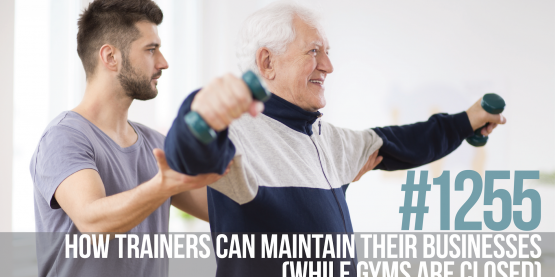 1255: How Trainers Can Maintain Their Businesses While Gyms Are Closed