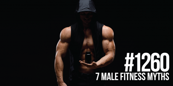 1260: 7 Male Fitness Myths That Slow Your Gains