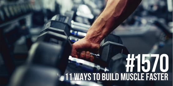 1570: Eleven Ways to Build Muscle Faster