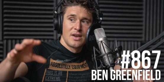 867: Ben Greenfield on Anti-Aging, Minimizing Jet Lag, Starting a Supplement Company & MUCH MORE!