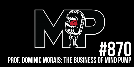 870: The Business of Mind Pump- Behind the Scenes with Professor Dominic Morais