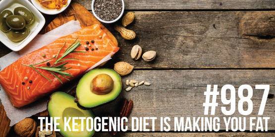 987: The Ketogenic Diet is Making You Fat