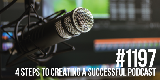 1197: Four Steps to Creating a Successful Podcast