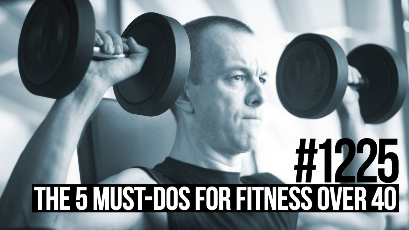 1225: The 5 Must-Dos For Fitness Over 40