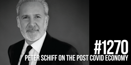 1270: Peter Schiff on the Post COVID-19 Economy & How to Thrive