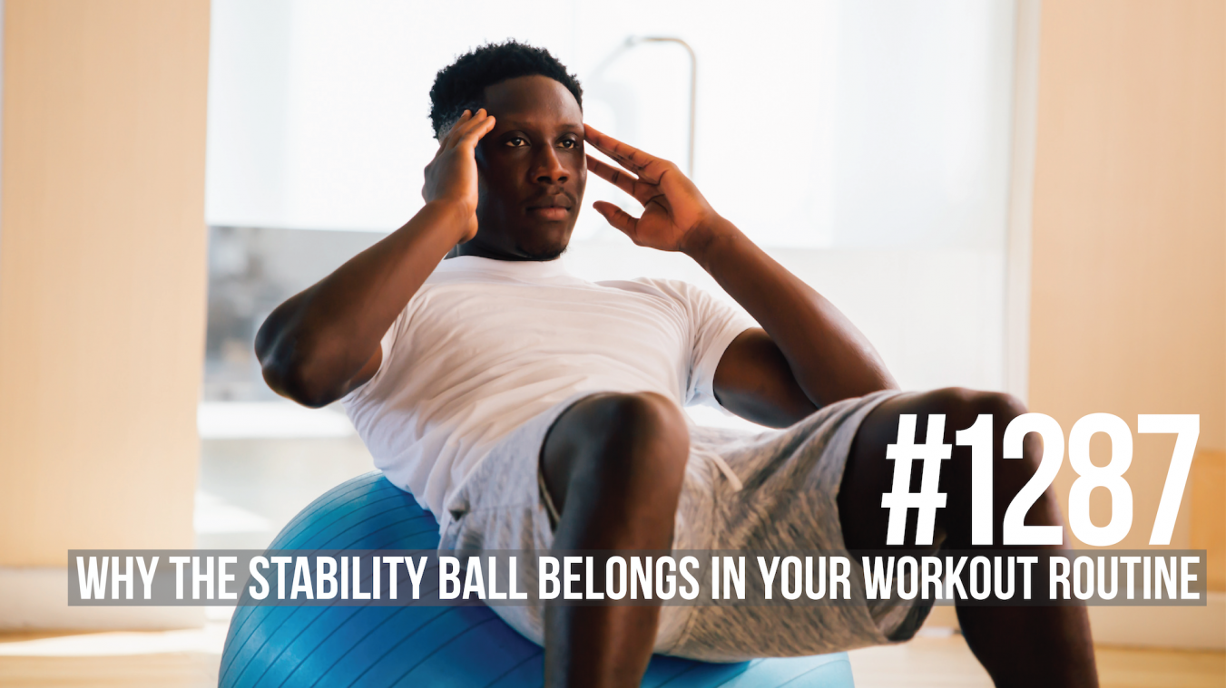 1287: Why the Stability Ball Belongs in Your Workout Routine