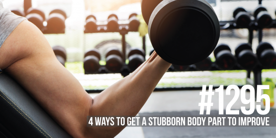 1295: Four Ways to Get a Stubborn Body Part to Improve