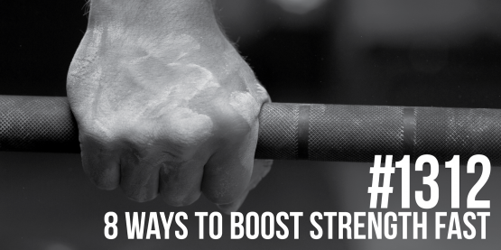 1312: Eight Ways to Boost Strength Fast