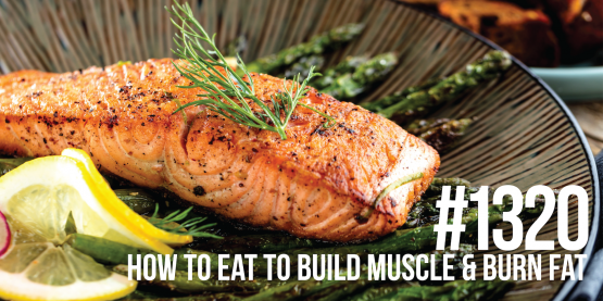 1320: How to Eat to Build Muscle & Burn Fat