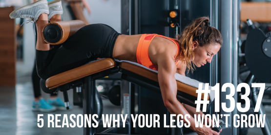 1337: Five Reasons Why Your Legs Won’t Grow