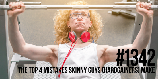 1342: The Top 4 Mistakes Skinny Guys (Hardgainers) Make Working Out