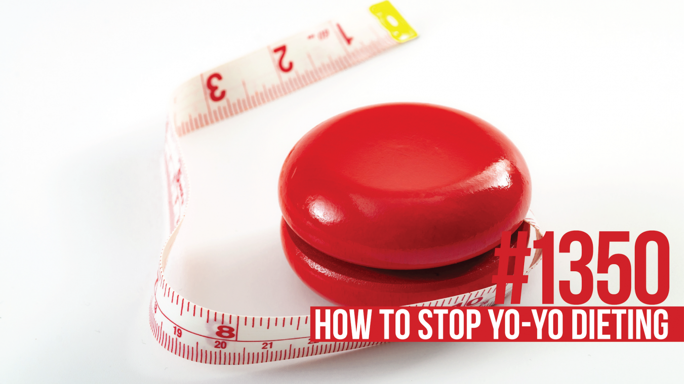 1350: How to Stop Yo-Yo Dieting for Permanent Fat Loss