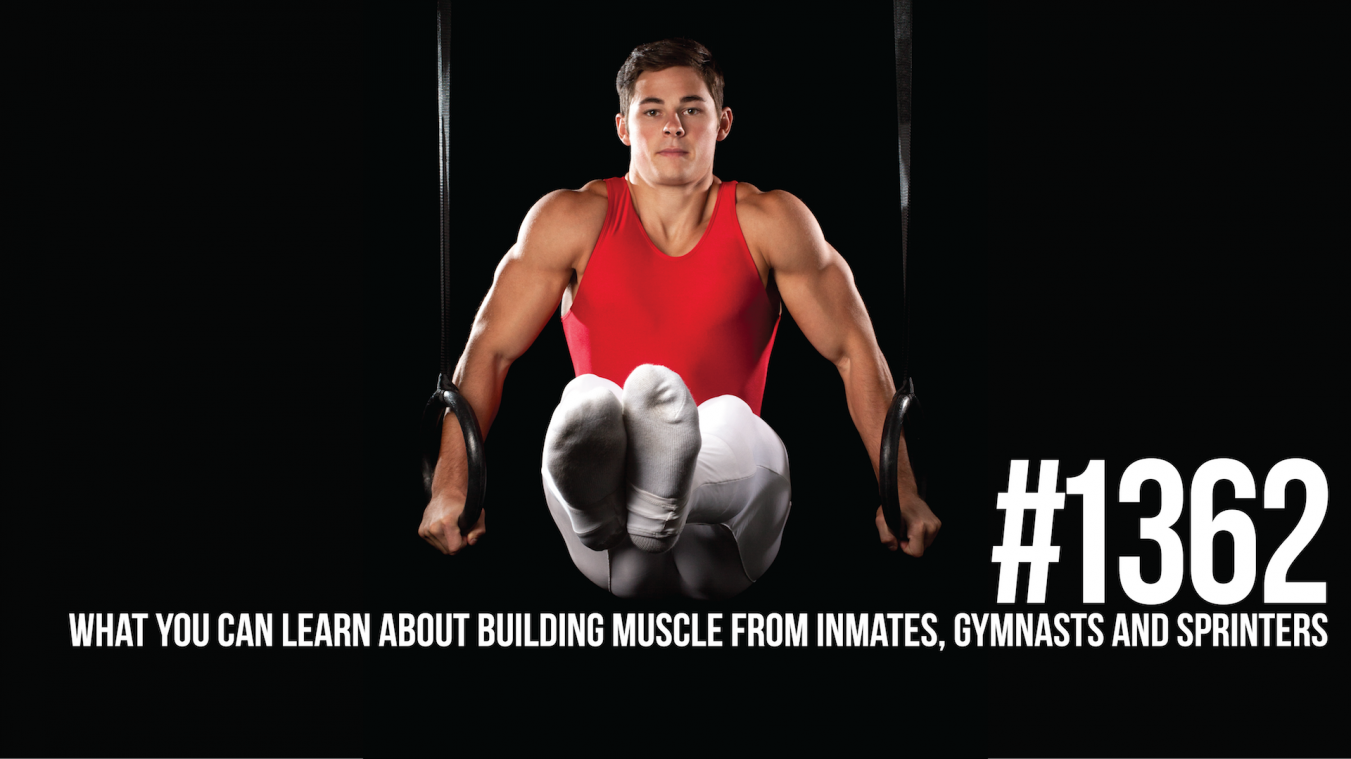 1362: What You Can Learn About Building Muscle from Inmates, Gymnasts and Sprinters