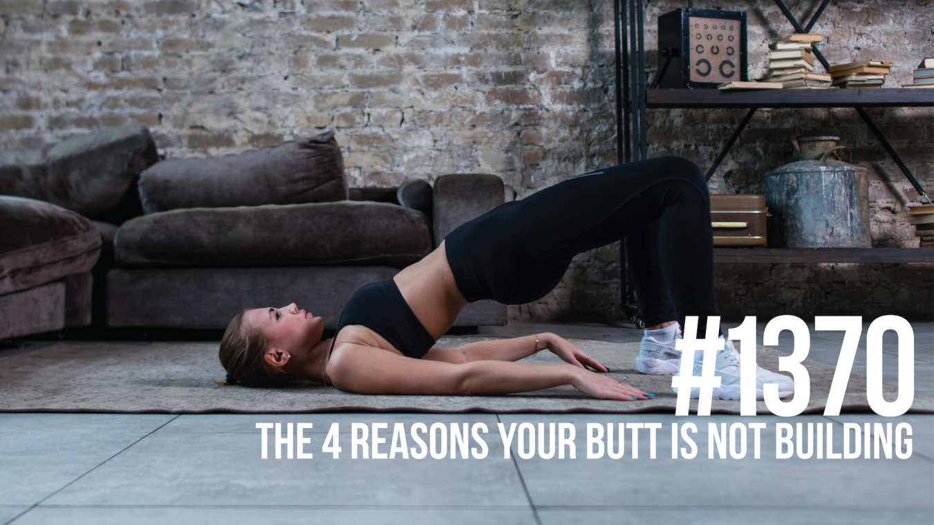 1370: The 4 Reasons Your Butt is Not Building