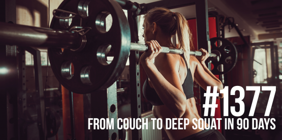 1377: From Couch to Deep Squat in 90 Days