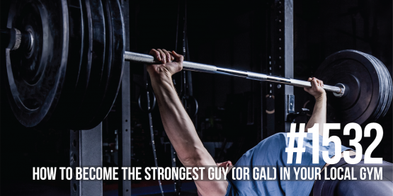 1532: How to Become the Strongest Guy (or Gal) in Your Local Gym