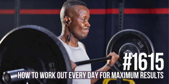 1615:  How to Work Out Every Day for Maximum Results (Workout Included)