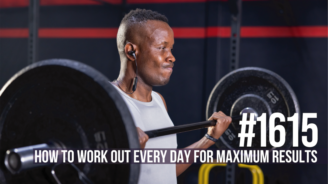 1615:  How to Work Out Every Day for Maximum Results (Workout Included)