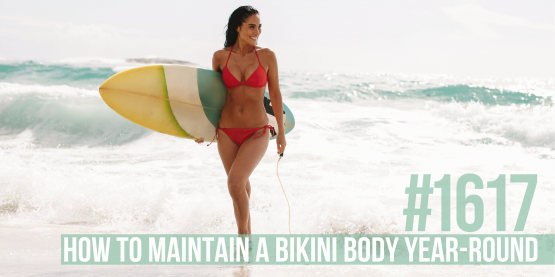 1617: How to Maintain a Bikini Body Year-Round