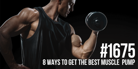 1675: Eight Ways to Get the BEST Muscle Pump