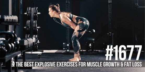 1677: The Best Explosive Exercises for Muscle Growth & Fat Loss