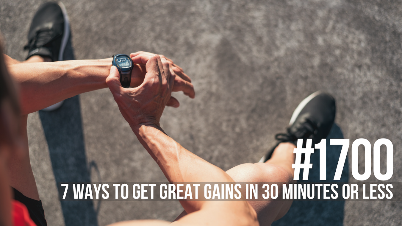 1700: Seven Ways to Get Great Gains in 30 Minutes or Less