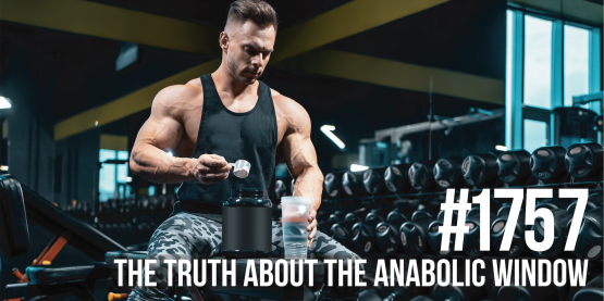 1757: The Truth About the Anabolic Window & Protein Timing