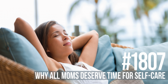 1807: Why All Moms Deserve Time for Self-Care