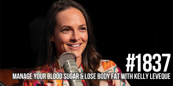 1837: Manage Your Blood Sugar & Lose Body Fat With Kelly LeVeque