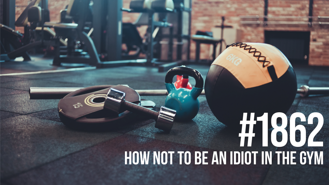 1862: How NOT to Be an Idiot in the Gym