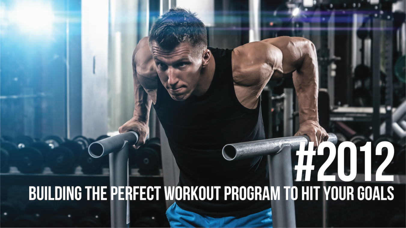 2012: Building the Perfect Workout Program to Hit Your Goals