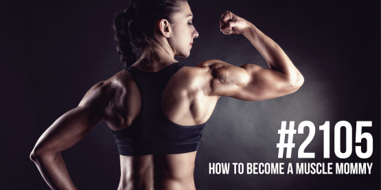 2105: How to Become a Muscle Mommy