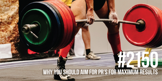 2150: Why You Should Aim For PR’s for Maximum Results
