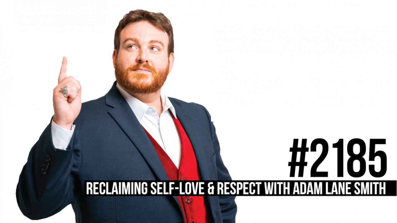 2185: Reclaiming Self-Love & Respect With Adam Lane Smith