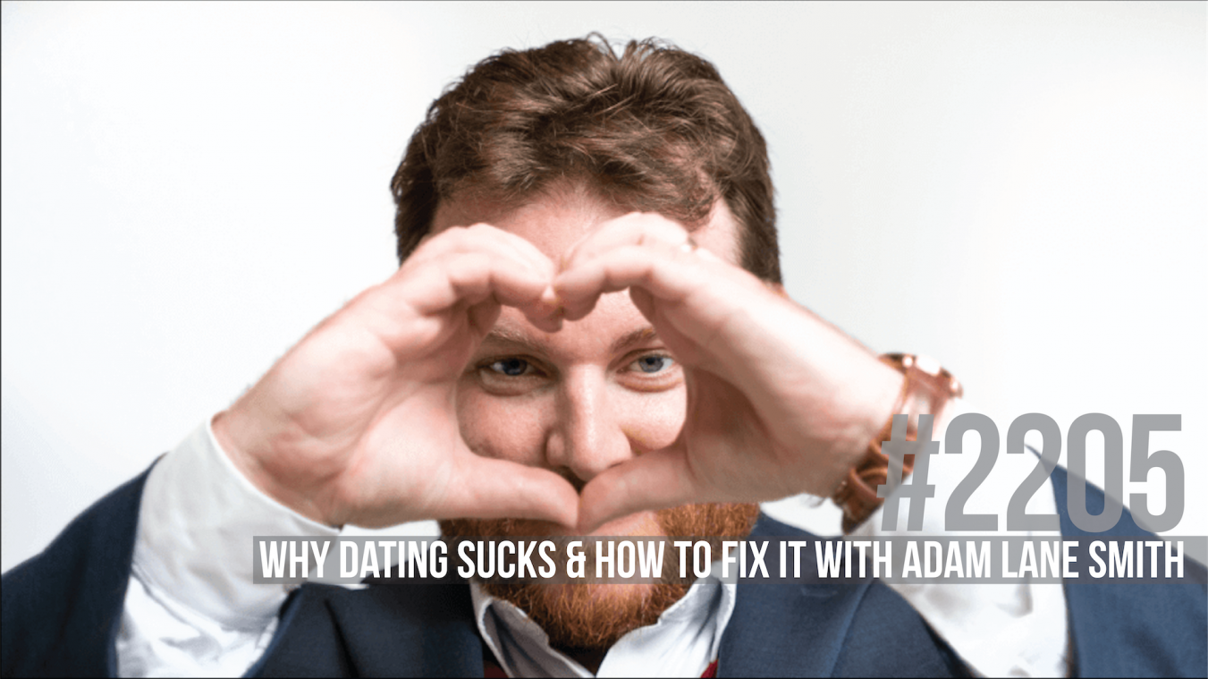 2205: Why Dating Sucks & How to Fix It With Adam Lane Smith