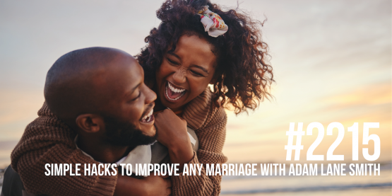 2215: Simple Hacks to Improve Any Marriage With Adam Lane Smith