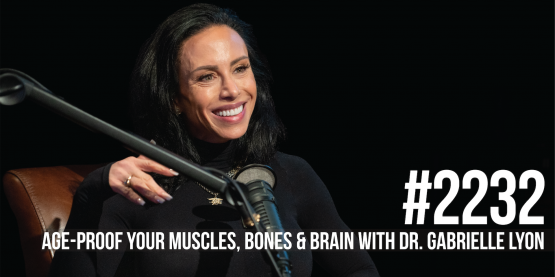 2232: Age-Proof Your Muscles, Bones & Brain With Dr. Gabrielle Lyon