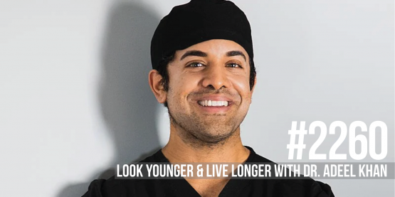 2260: Look Younger & Live Longer With Dr. Adeel Khan