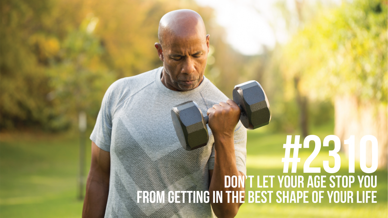 2310: Don’t Let Your Age Stop You From Getting in the Best Shape of Your Life