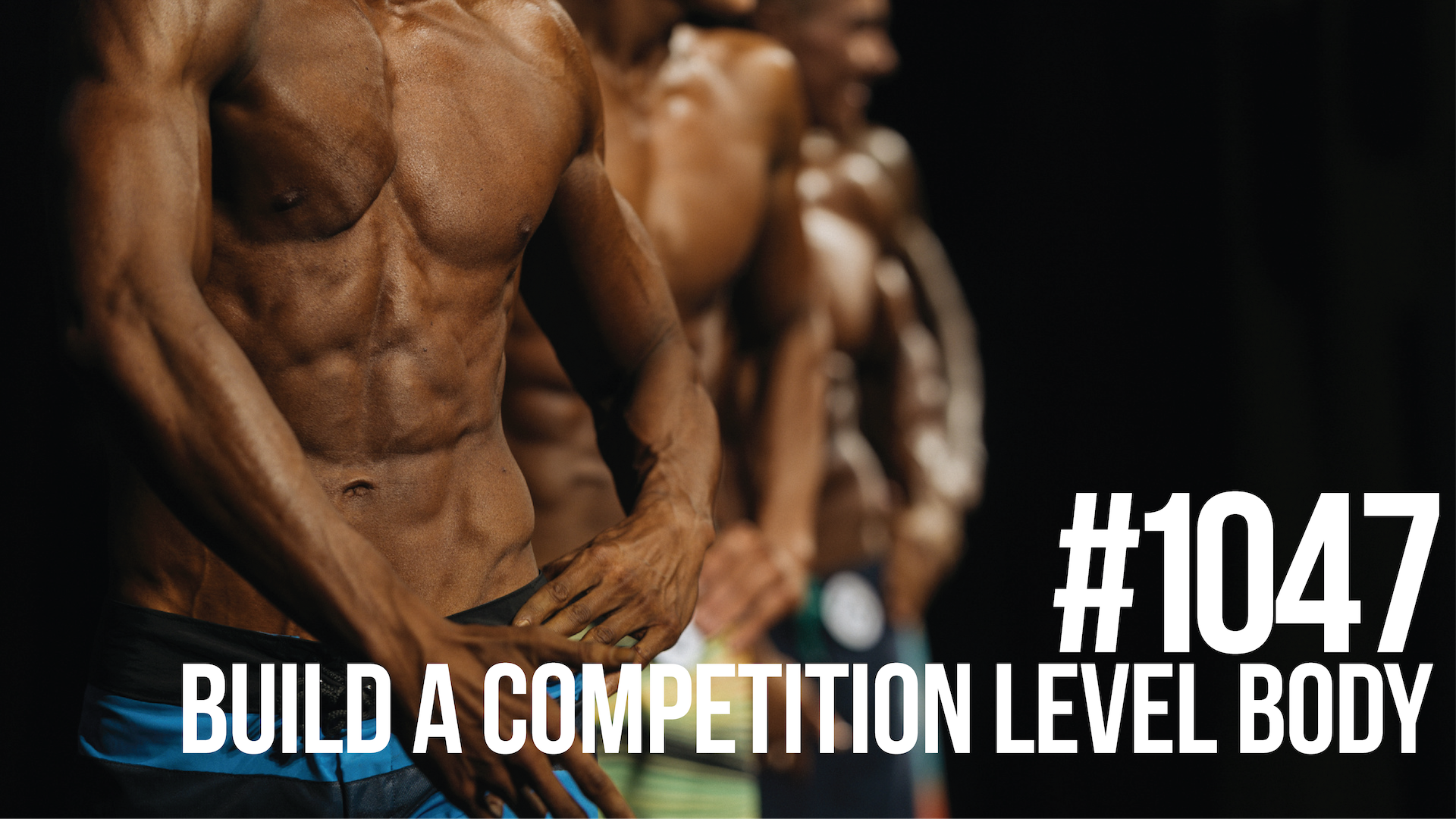 1047: Build a Competition Level Body (& Should You Compete?)