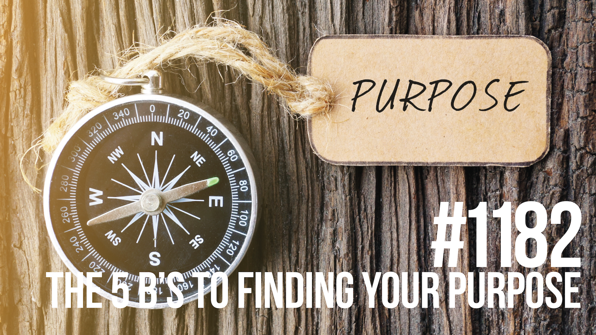 1182: The 5 B’s to Finding Your Purpose