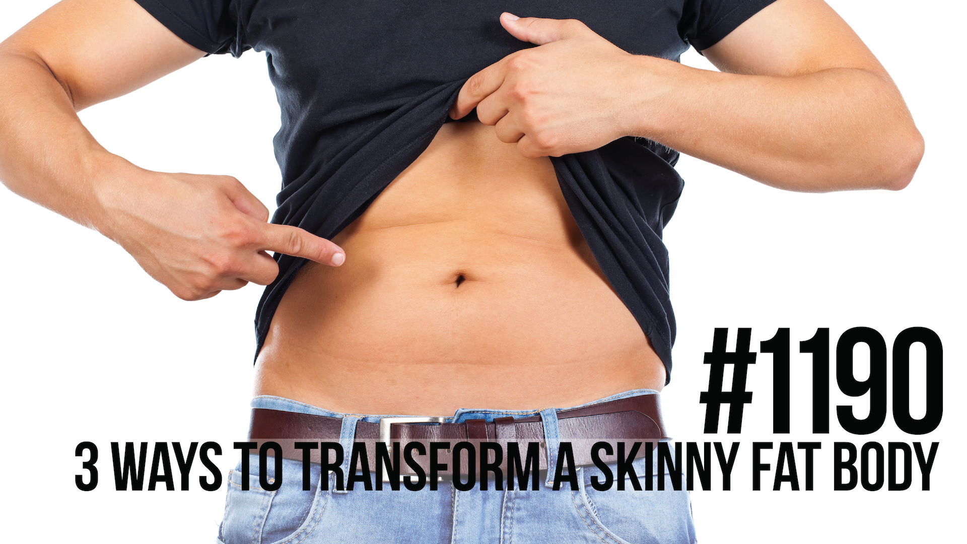 1190: 3 Ways to Transform a Skinny Fat Body