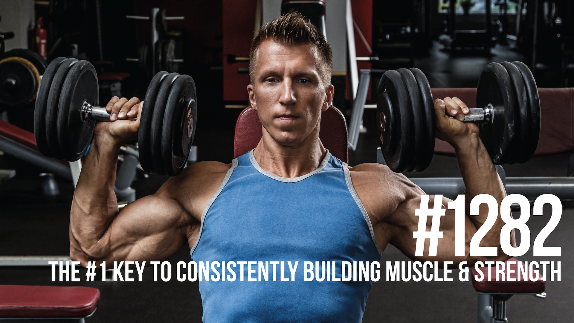 1282: The #1 Key to Consistently Building Muscle & Strength (Avoid Plateaus!)