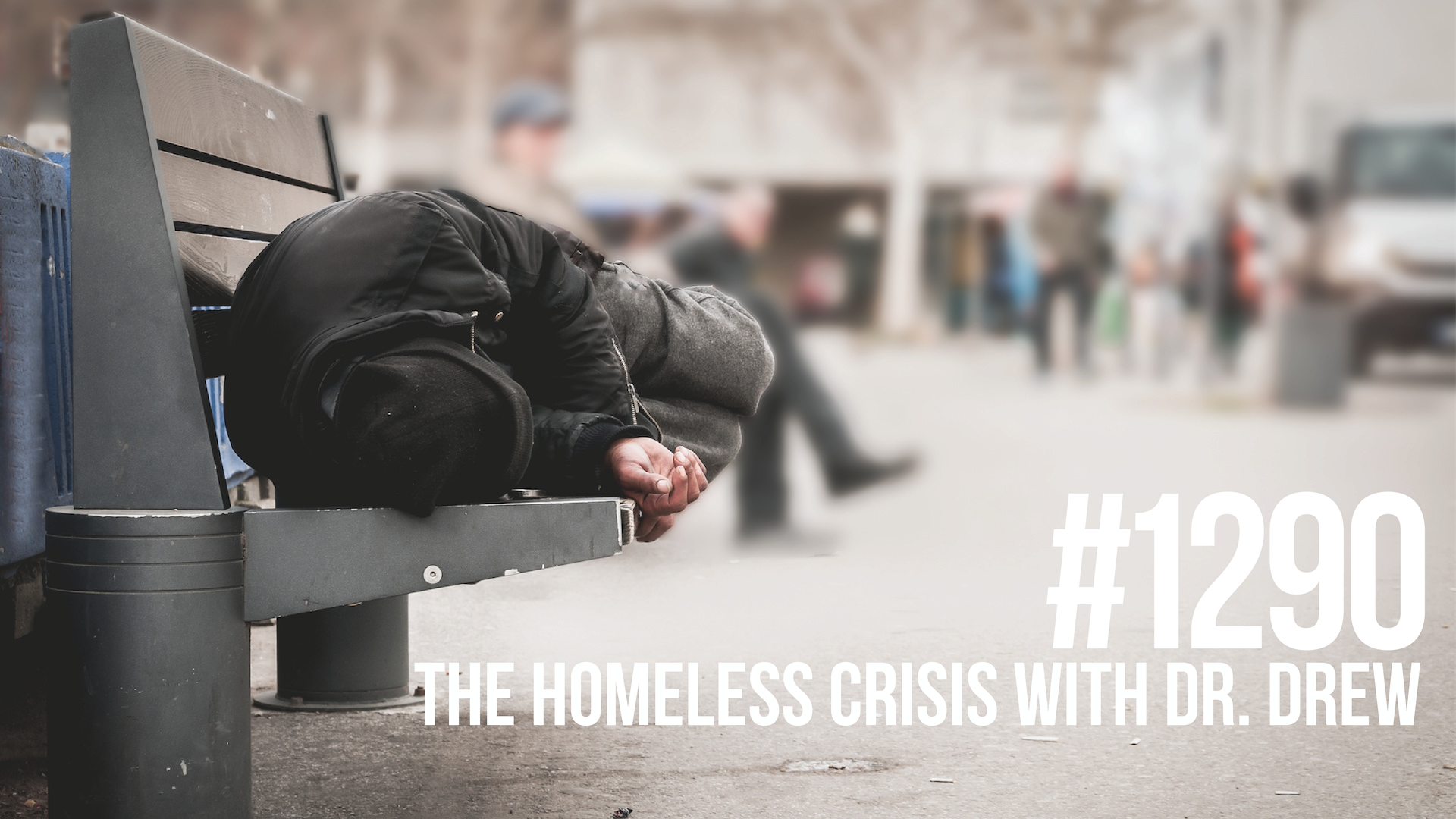 1290: The Homeless Crisis With Dr. Drew