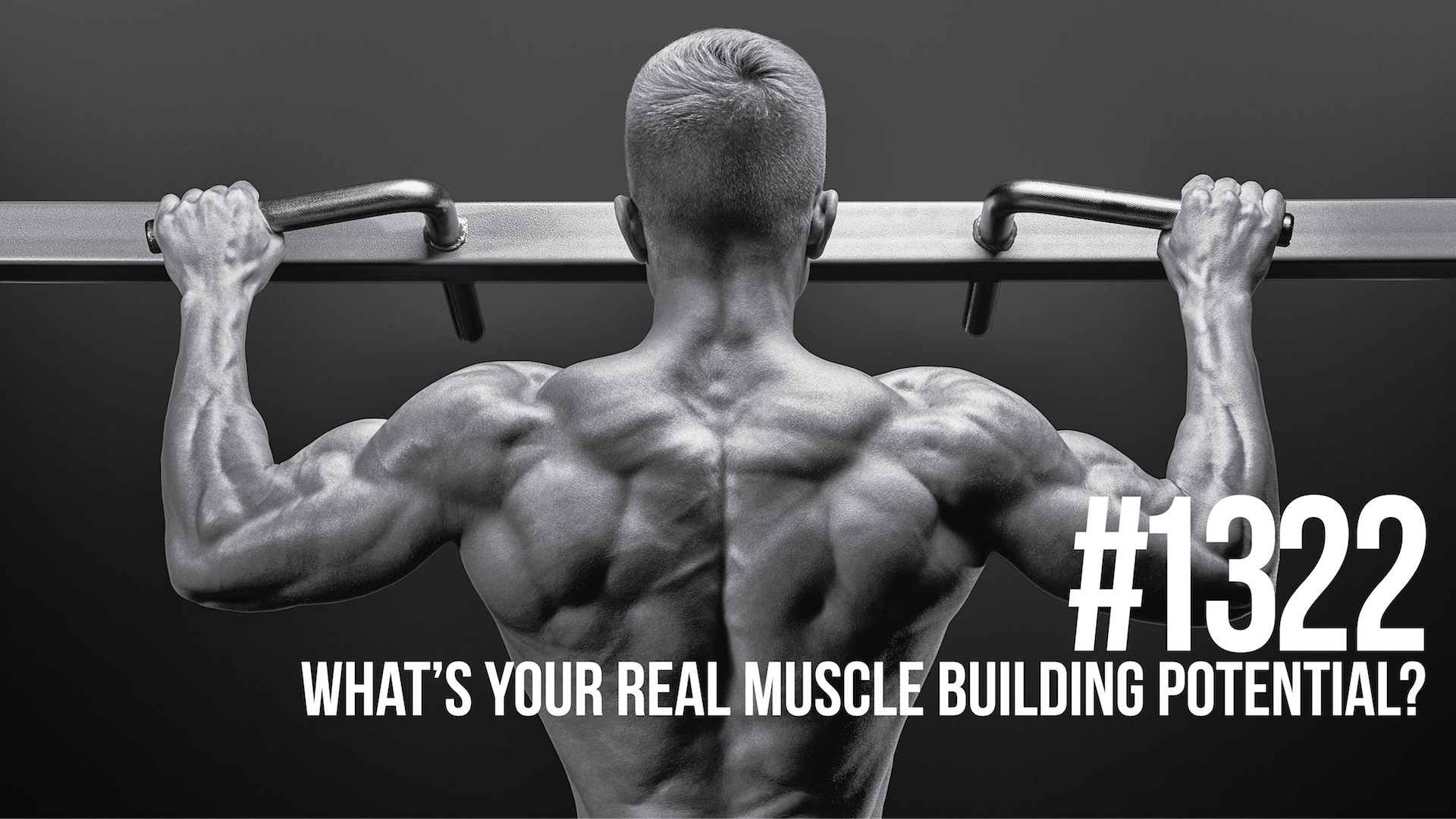 1322: What’s Your Real Muscle Building Potential? (And how to get there…)