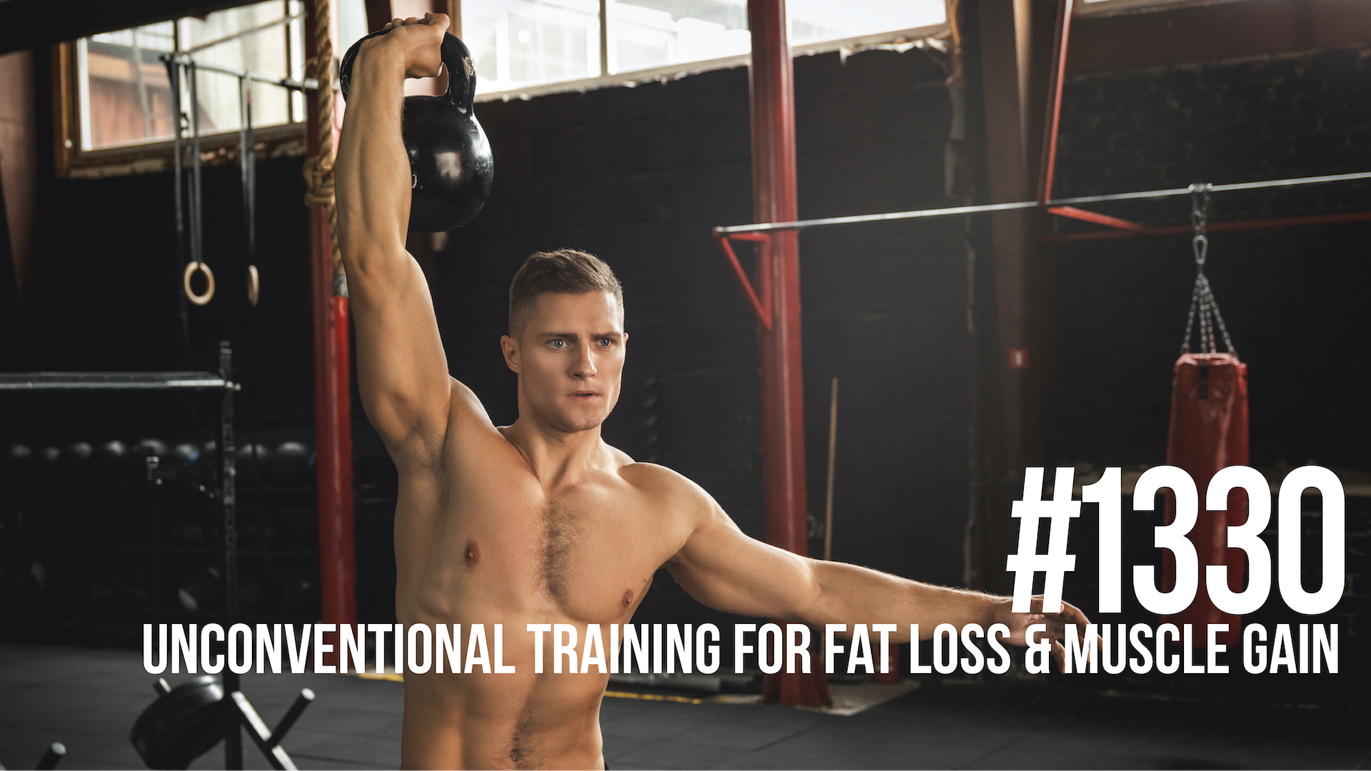 1330: Unconventional Training for Fat Loss and Muscle Gain