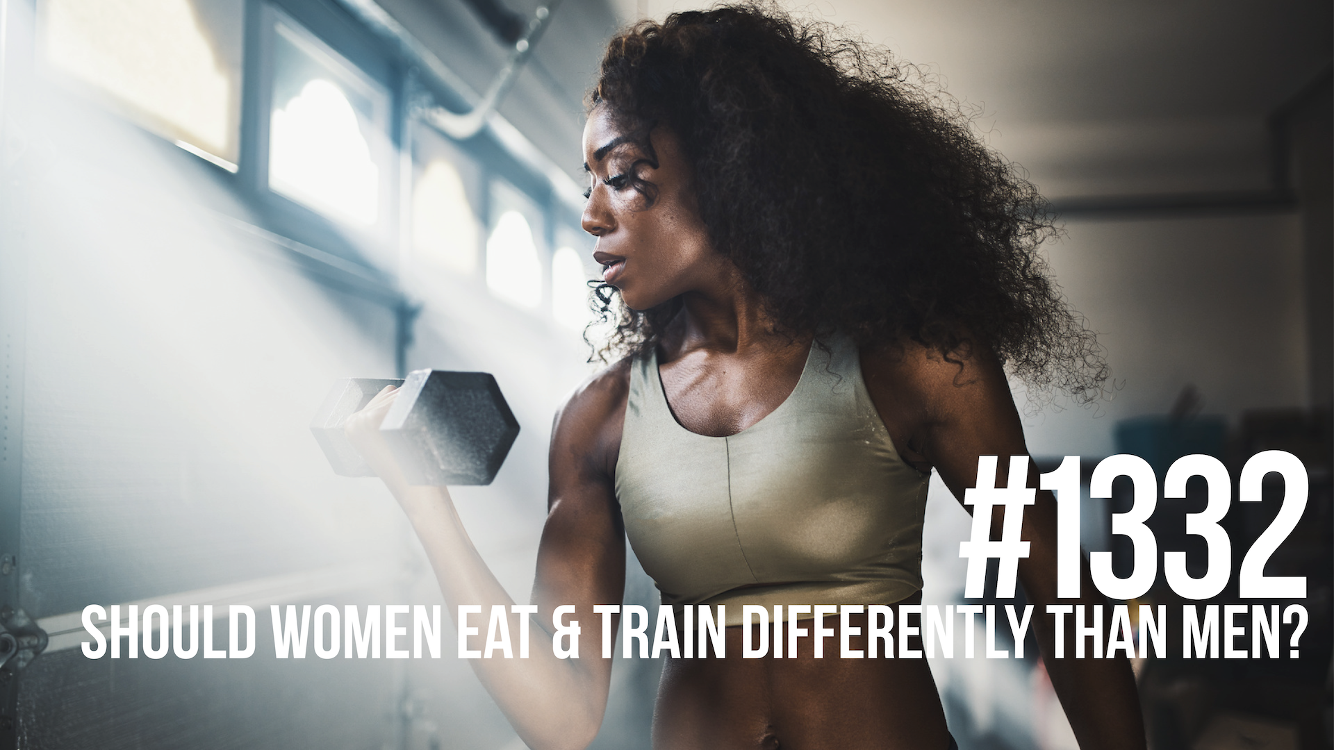 1332: Should Women Eat & Train Differently Than Men for Fat Loss & Muscle Building?