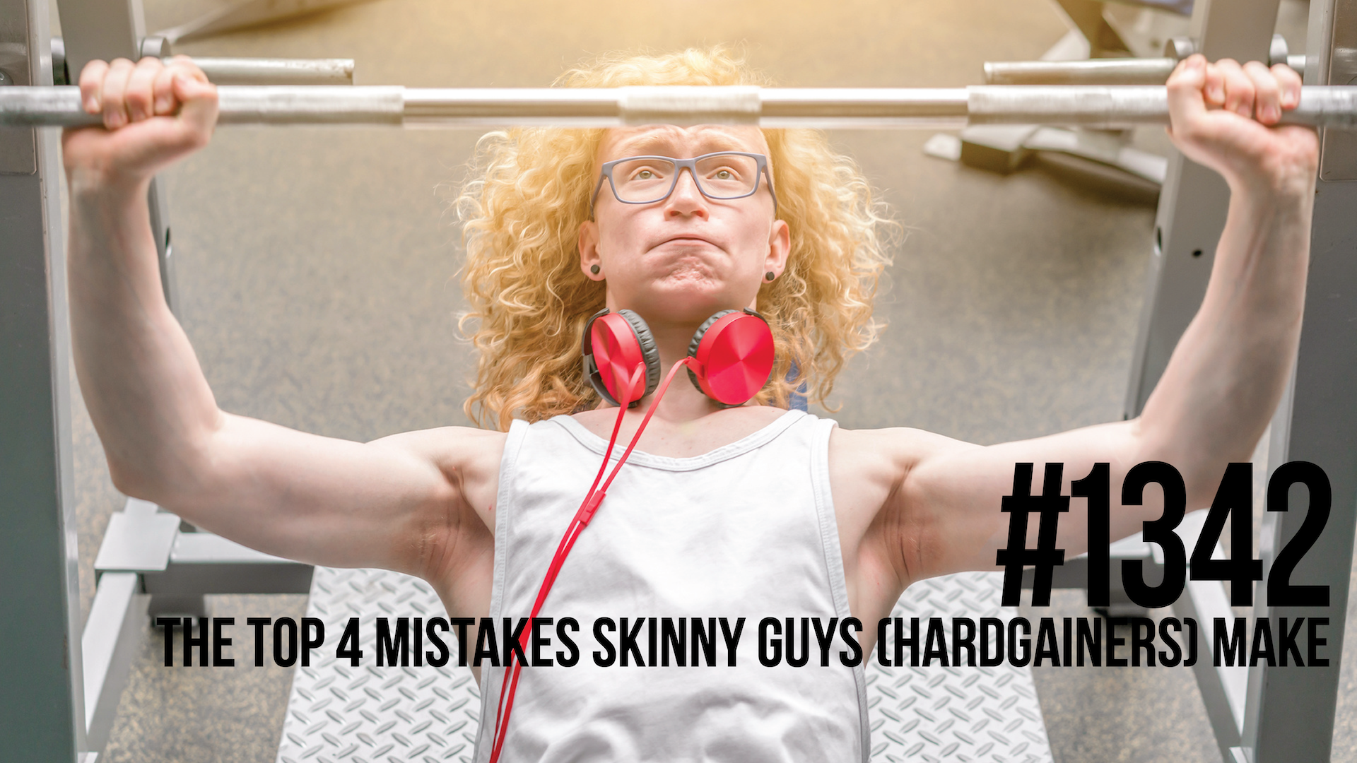 1342: The Top 4 Mistakes Skinny Guys (Hardgainers) Make Working Out