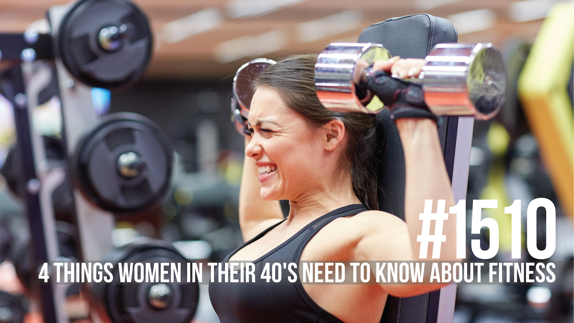 1510: Four Things Women in Their 40’s Need to Know About Fitness