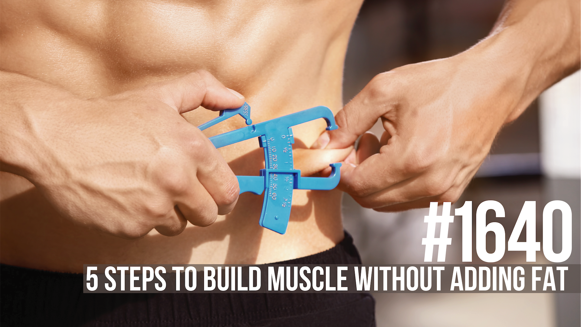 1640: Five Steps to Build Muscle Without Adding Fat